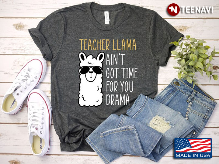 Teacher Llama Ain't Got Time For You Drama Funny Design