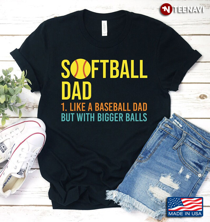 Softball Dad Like A Baseball Dad But With Bigger Balls for Father’s Day