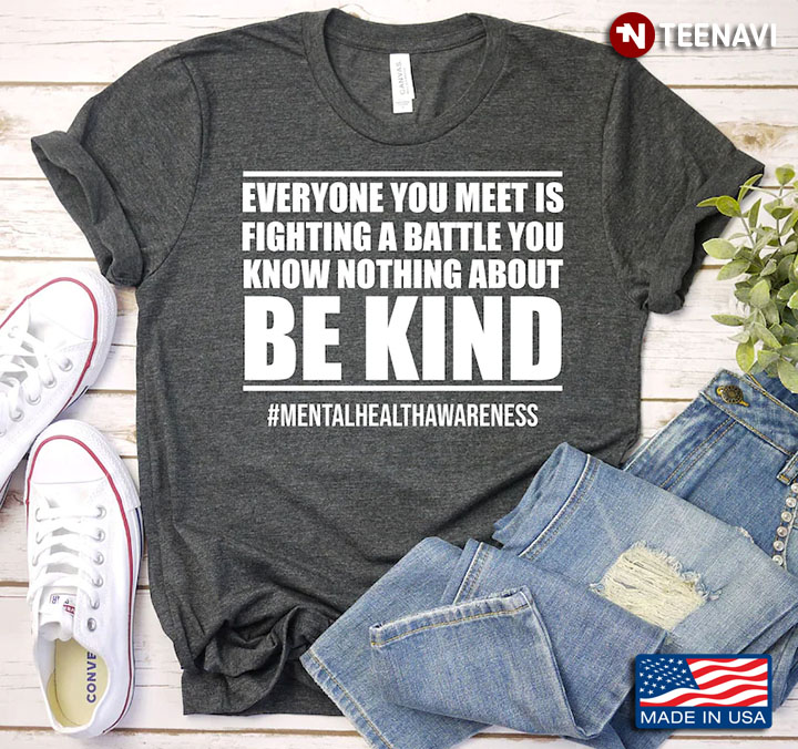 Everyone You Meet Is Fighting A Battle You Know Nothing About Be Kind Mental Health Awareness