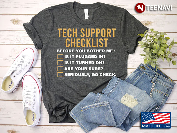 Tech Support Checklist Before You Bother Me Is It Plugged In Is It Turned On Are You Sure
