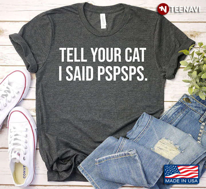 Tell Your Cat I Said Pspsps for Cat Lover