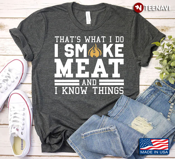 That's What I Do I Smoke Meat And I Know Things for Grilling Lover