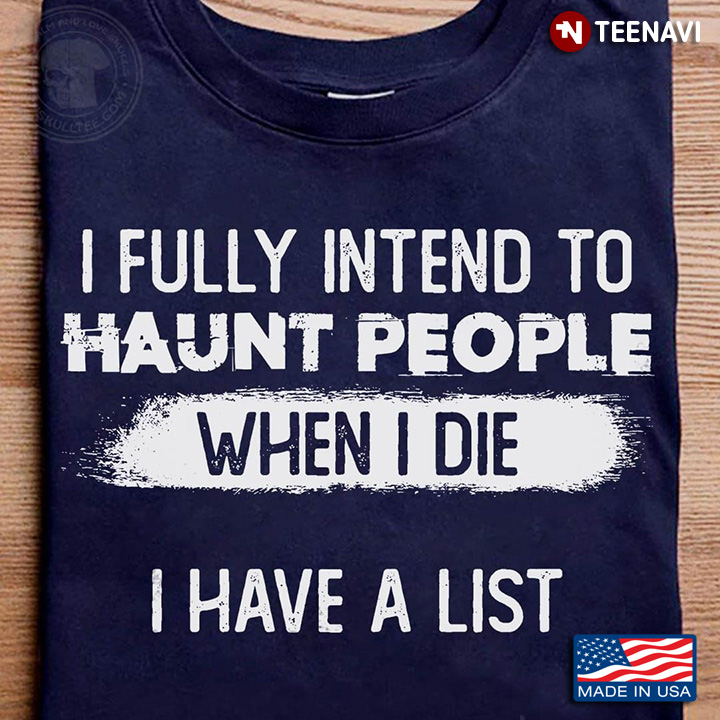 I Fully Intend To Haunt People When I Die I Have A List