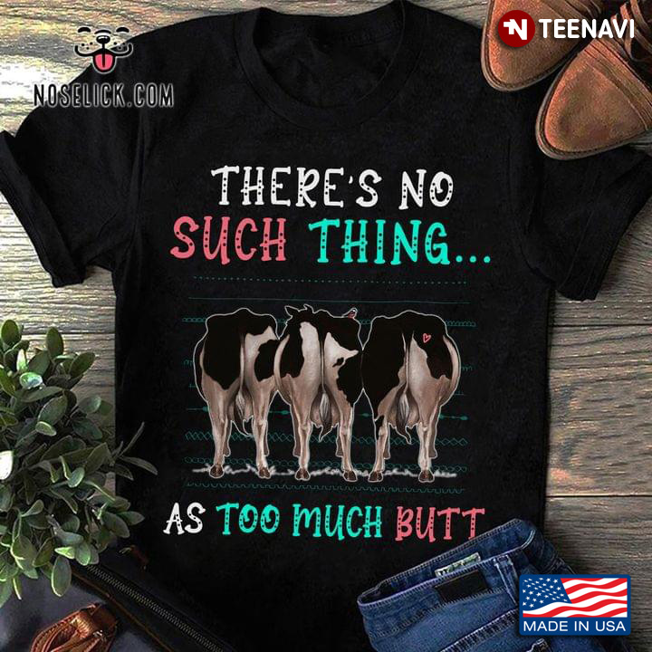 There's No Such Thing As Too Much Butt Funny Cow for Animal Lover
