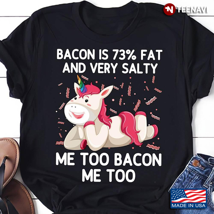 Funny Unicorn Bacon Is 73% Fat And Very Salty Me Too Bacon Me Too