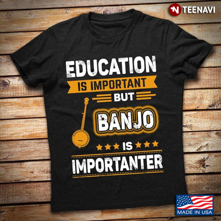 Education Is Important But Banjo Is Importanter for Banjo Lover