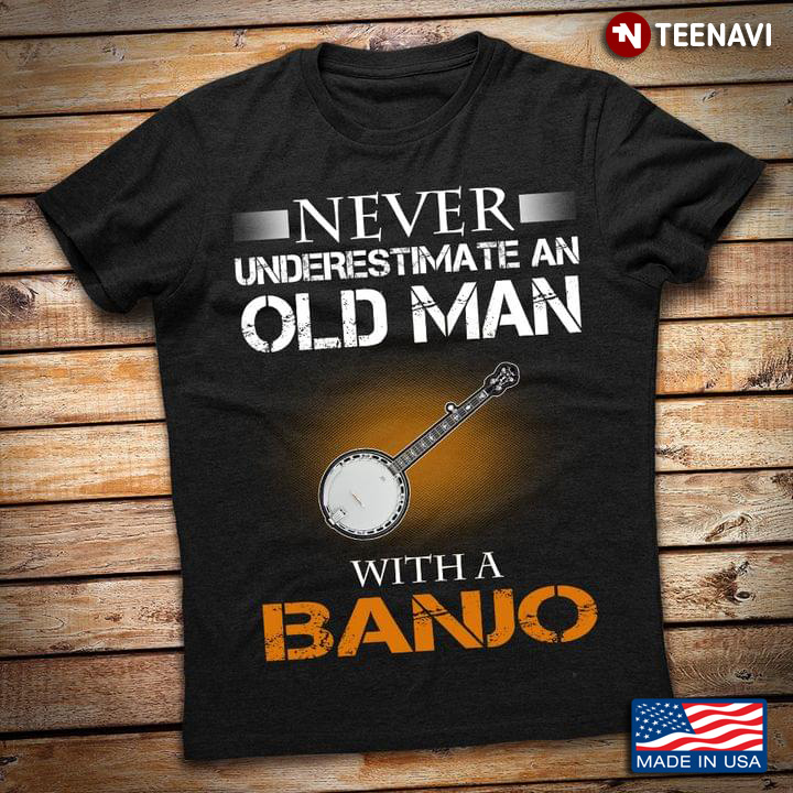 Never Underestimate An Old Man With A Banjo for Banjo Lover