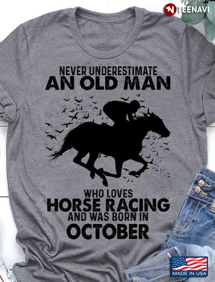 Never Underestimate An Old Man Who Loves Horse Racing And Was Born In October