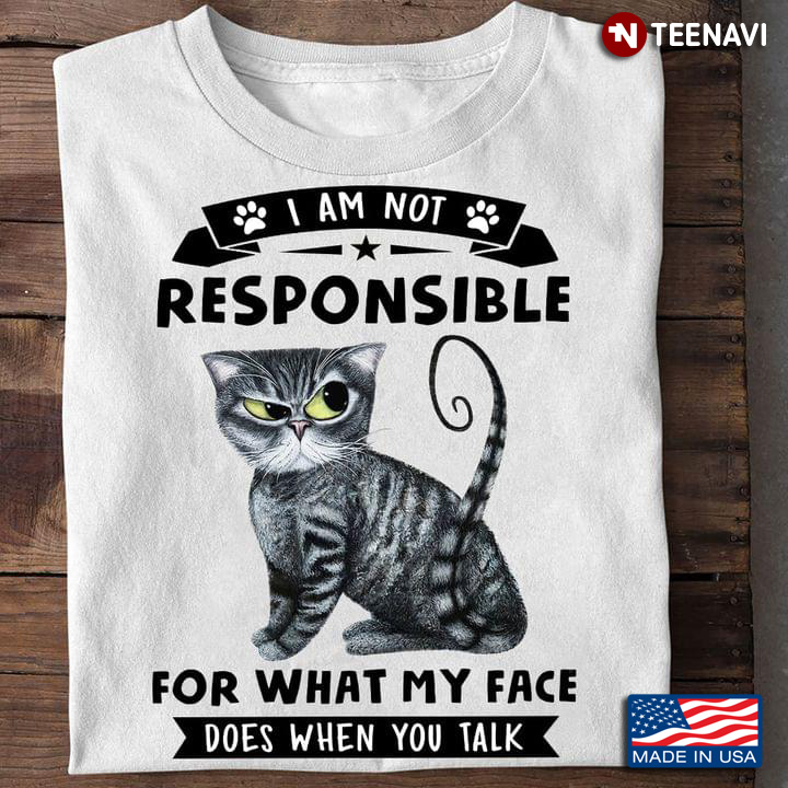 Cat I Am Not Responsible For What My Face Does When You Talk for Cat Lover