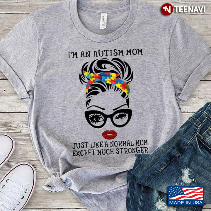 I'm An Autism Mom Just Like A Normal Mom Except Much Stronger for Mother's Day