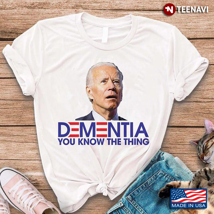 Dementia You Know The Thing Joe Biden