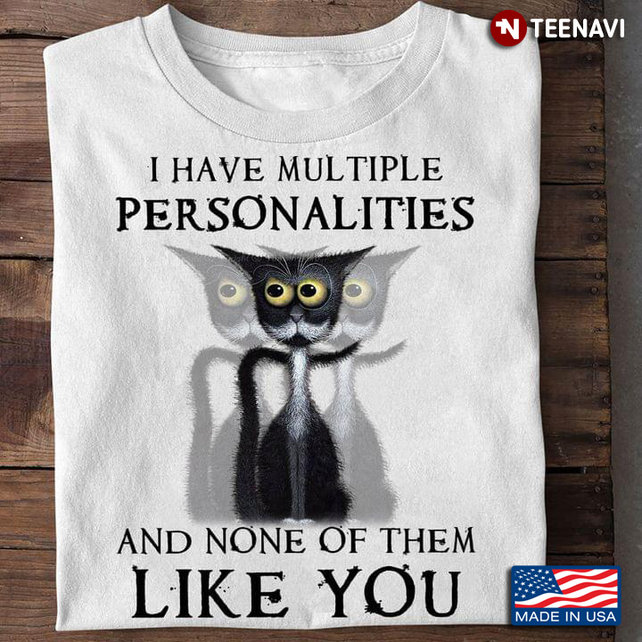 Funny Cat I Have Multiple Personalities And None Of Them Like You for Cat Lover