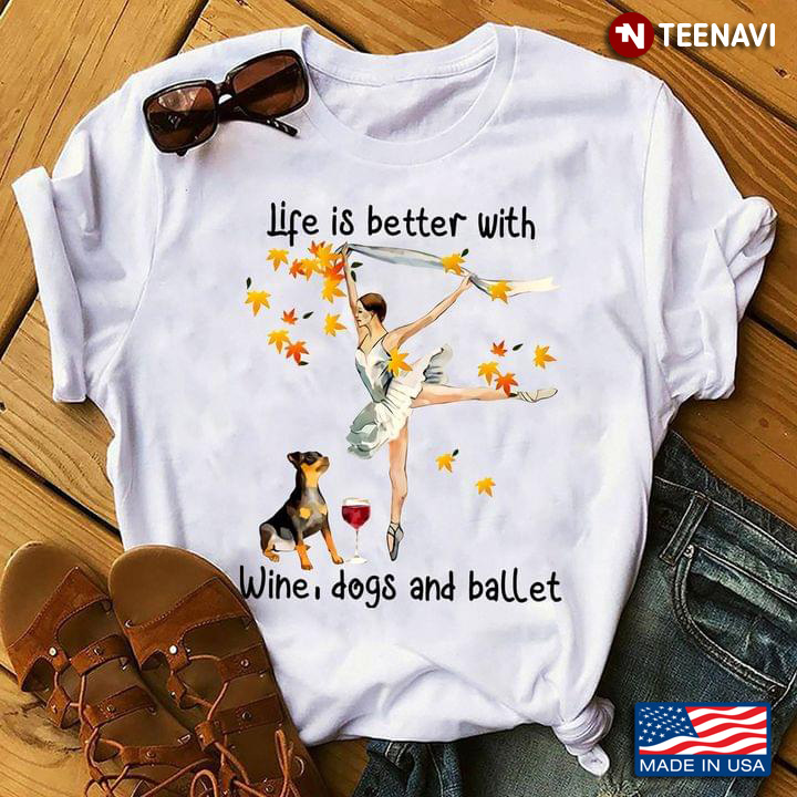 Life Is Better With Wine Dogs And Ballet T-Shirt