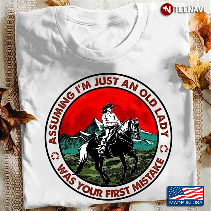 Assuming I'm Just An Old Lady Was Your First Mistake Woman Riding Horse for Cowgirl