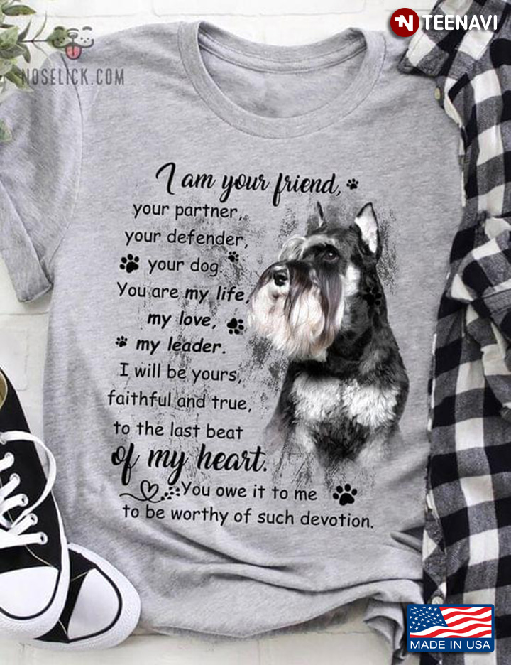 Miniature Schnauzer I Am Your Friend Your Partner Your Defender Your Dog for Dog Lover