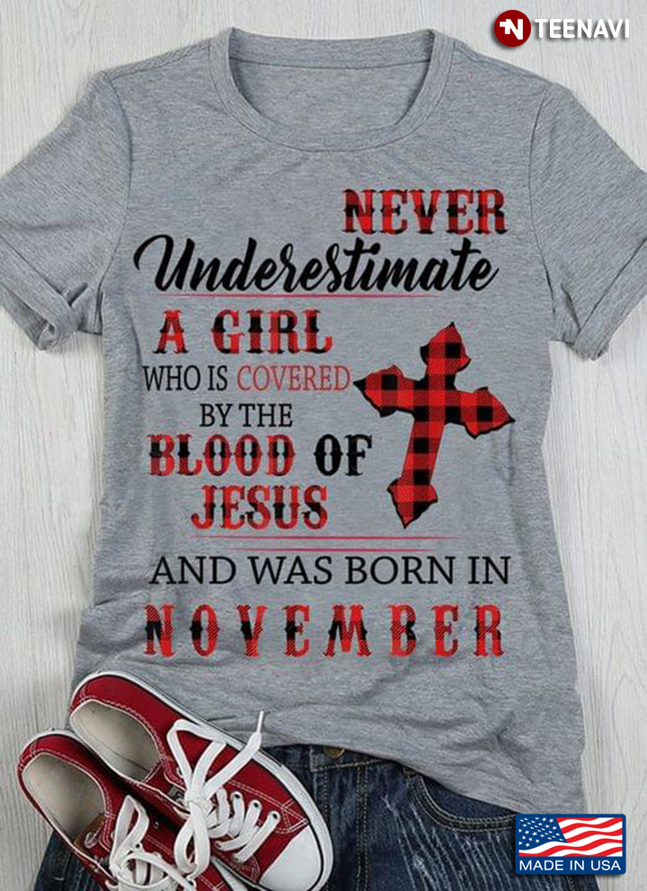 Never Underestimate A Girl Who Is Covered By The Blood Of Jesus And Was Born In November