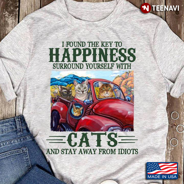 I Found The Key To Happiness Surround Yourself With Cats And Stay Away From Idiots for Cat Lover
