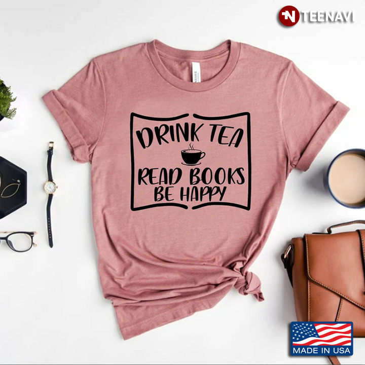 Drink Tea Read Books Be Happy for Tea And Book Lover