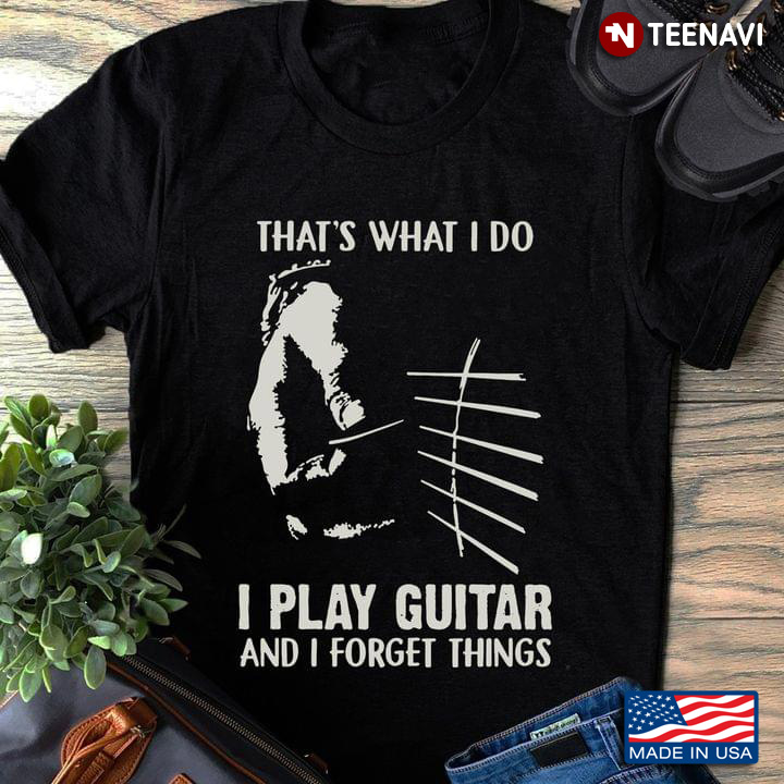 That's What I Do I Play Guitar And I Forget Things for Guitar Lover