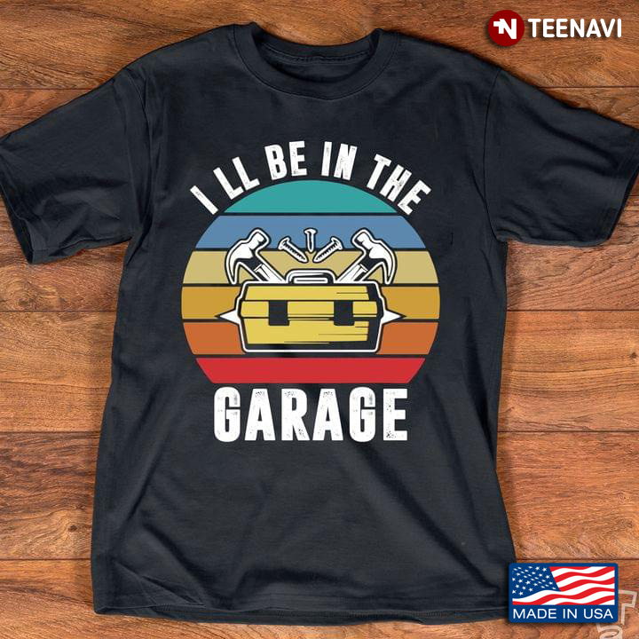 Vintage I'll Be In The Garage Funny Design for Mechanic