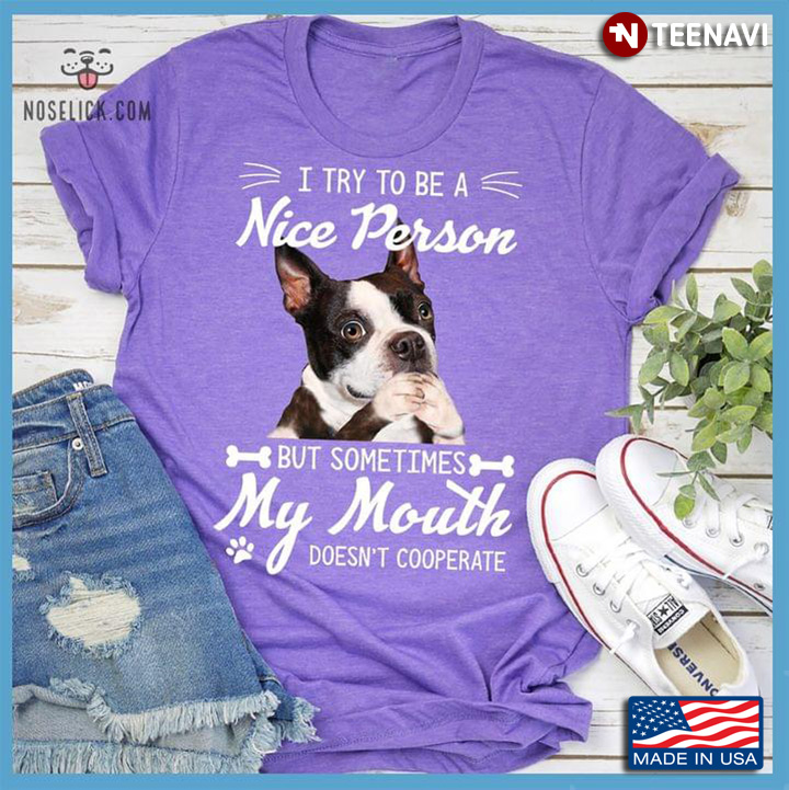 Boston Terrier I Try To Be A Nice Person But Sometimes My Mouth Doesn't Cooperate for Dog Lover