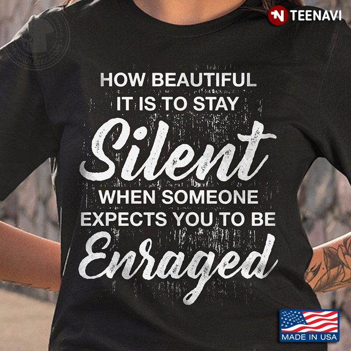 How Beautiful It Is To Stay Silent When Someone Expects You To Be Enraged