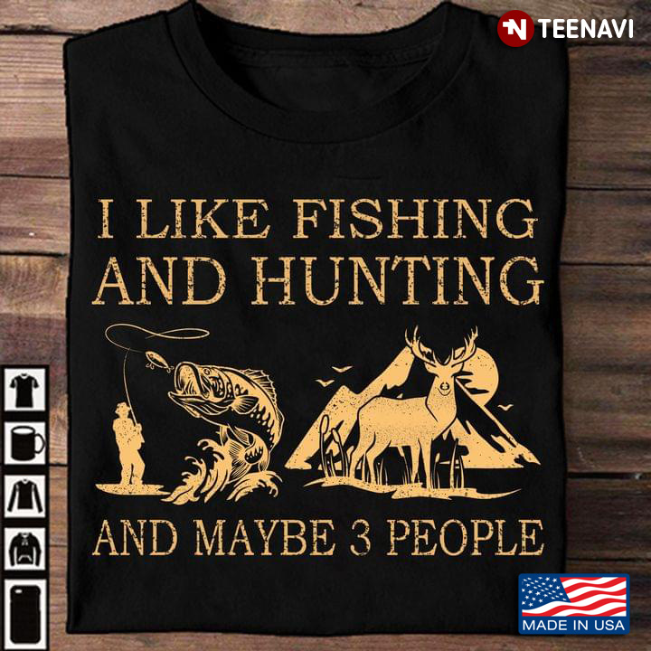 I Like Fishing And Hunting And Maybe 3 People