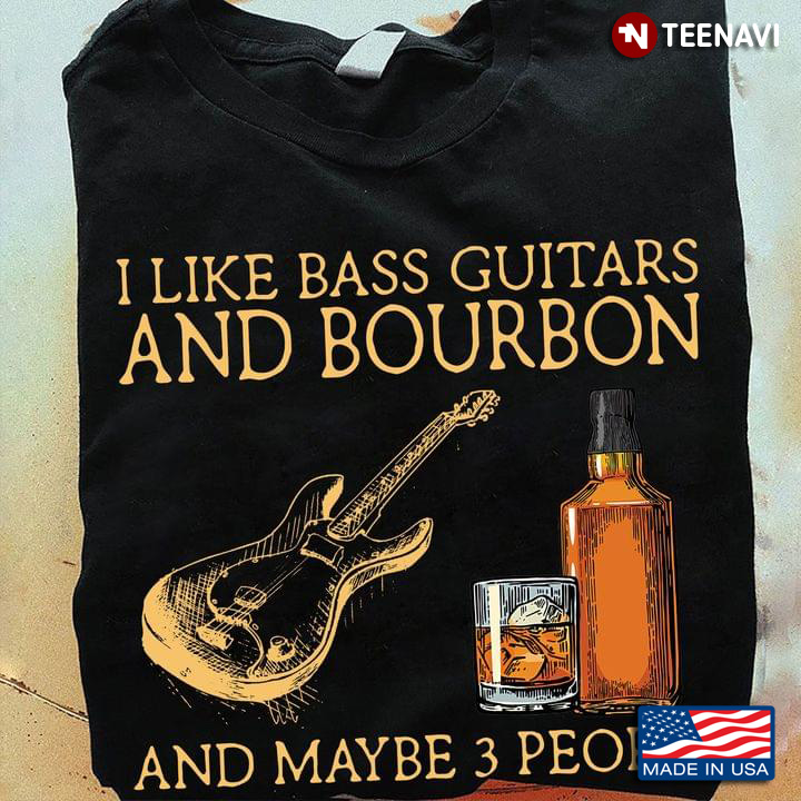 I Like Bass Guitar And Bourbon And Maybe 3 People