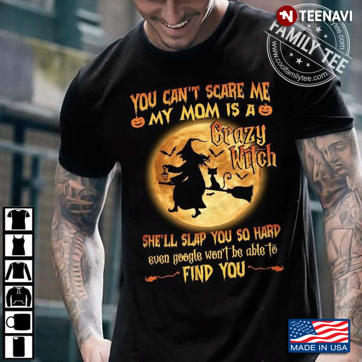 You Can't Scare Me My Mom Is A Crazy Witch She'll Slap You So Hard for Halloween