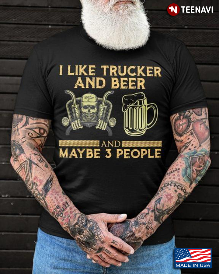 I Like Trucker And Beer And Maybe 3 People