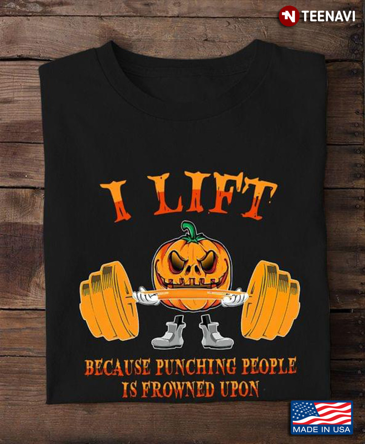 I Lift Because Punching People Is Frowned Upon Pumpkin Lifting Weights