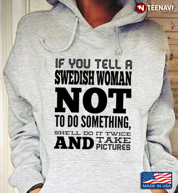 If You Tell A Swedish Woman Not To Do Something She'll Do It Twice And Take Pictures