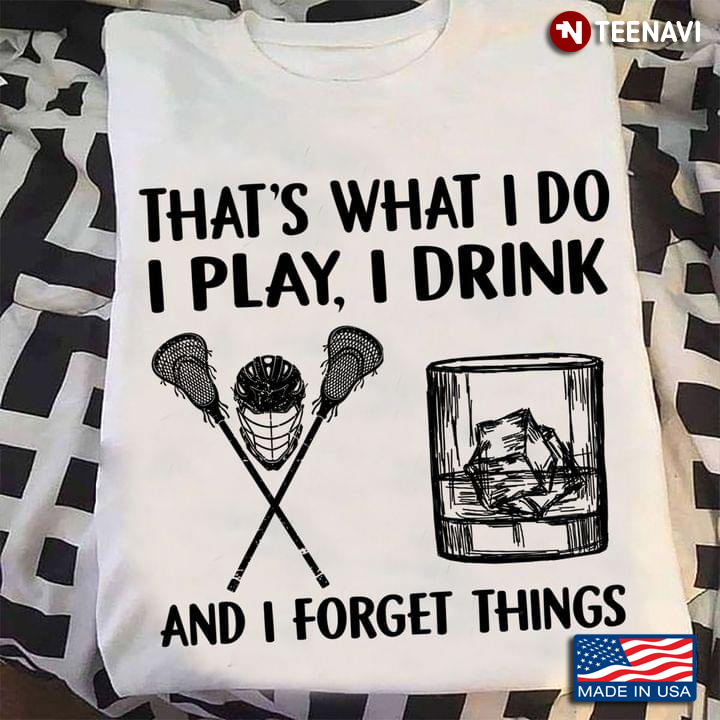 That's What I Do I Play I Drink And I Forget Things