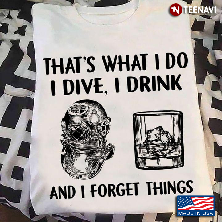 That's What I Do I Dive I Drink And I Forget Things