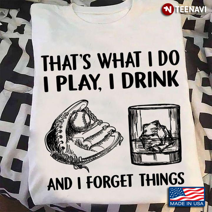 That's What I Do I Play I Drink And I Forget Things