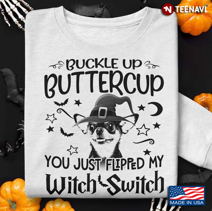 Chihuahua Witch Buckle Up Buttercup You Just Flipped My Witch Switch for Halloween