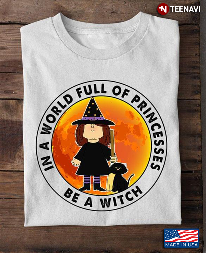 In A World Full Of Princesses Be A Witch for Halloween