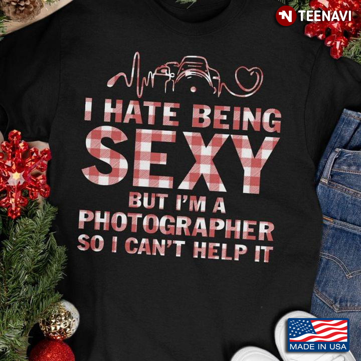 I Hate Being Sexy But I'm A Photographer So I Can't Help It