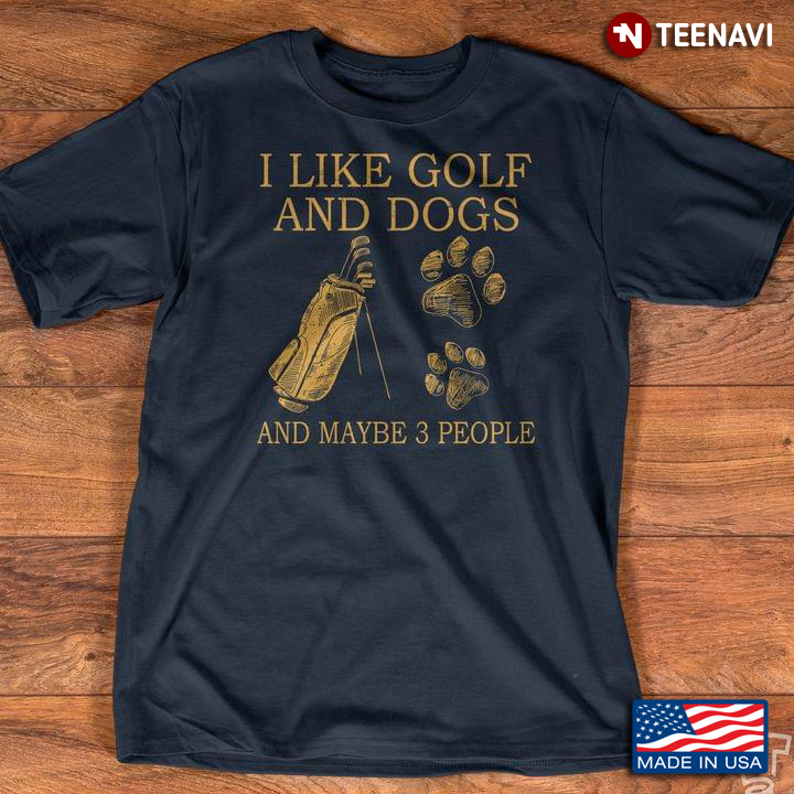 I Like Golf And Dogs And Maybe 3 People