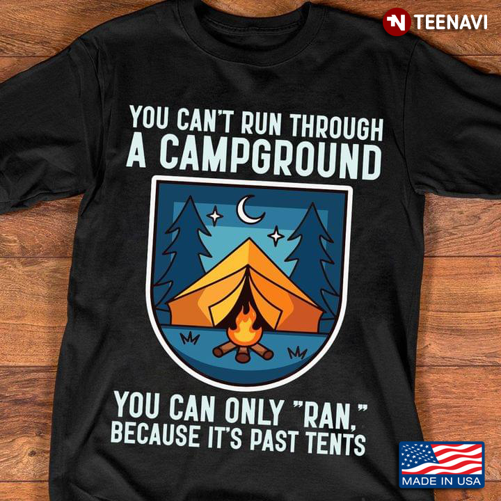 You Can't Run Through A Campground You Can Only Ran Because It's Past Tents for Camp Lover