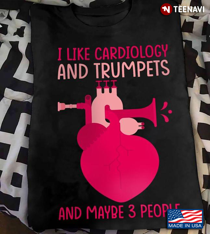 I Like Cardiology And Trumpets And Maybe 3 People