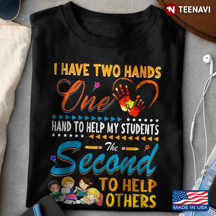 Teacher I Have Two Hands One Hand To Help My Students The Second To Help Others