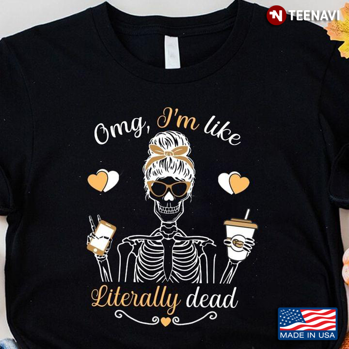 Omg I'm Like Literally Dead Skeleton With Coffee And Smartphone