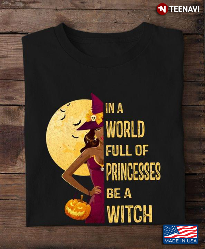 In A World Full Of Princesses Be A Witch for Halloween