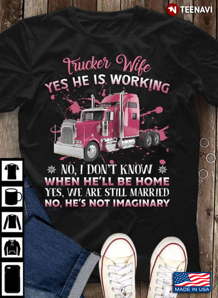 Trucker Wife Yes He Is Working No I Don’t Know When He’ll Be Home Yes We Are Still Married