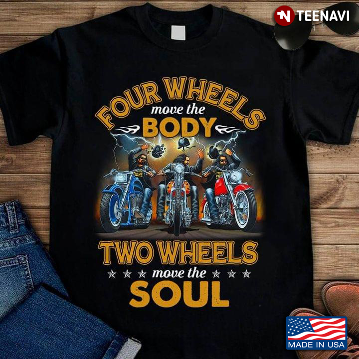 Four Wheels Move The Body Two Wheels Move The Soul for Riding Motorcycle Lover