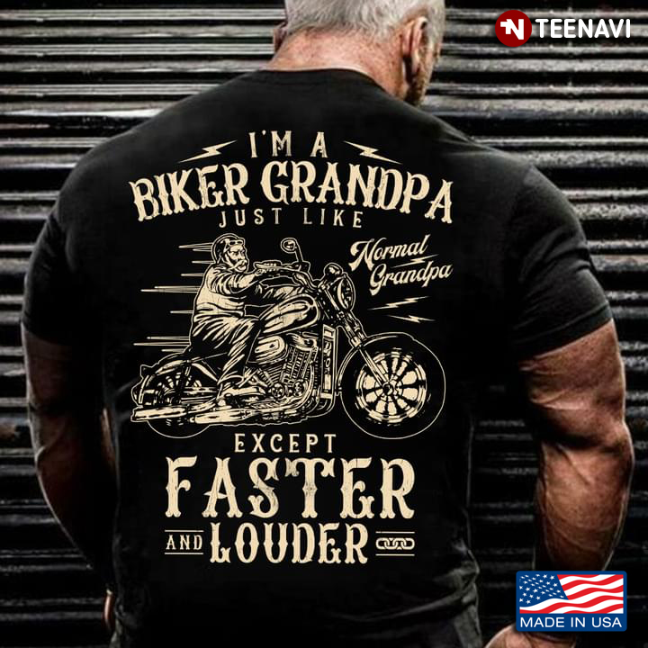 I'm A Biker Grandpa Just Like Normal Grandpa Except Faster And Louder