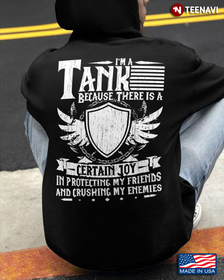 I'm A Tank Because There Is A Certain Joy In Protecting My Friends And Crushing My Enemies