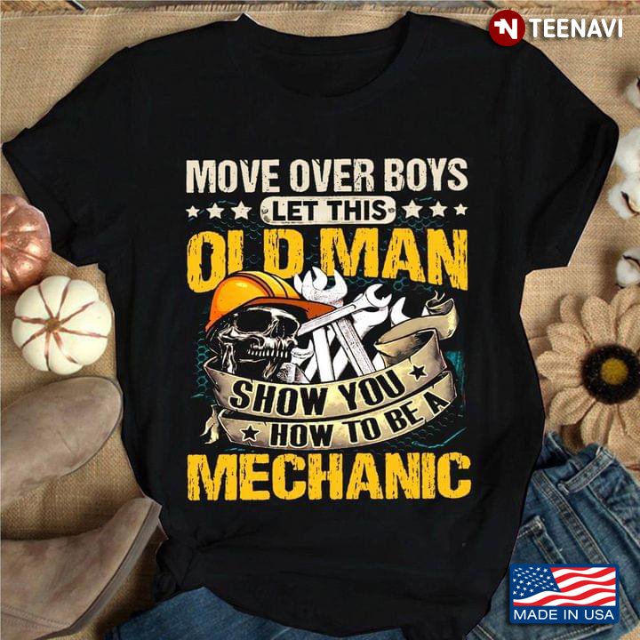 Move Over Boys Let This Old Man Show You How To Be A Mechanic Skull