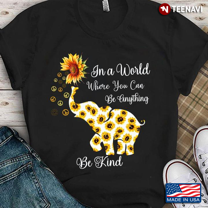 In A World Where You Can Be Anything Be Kind Floral Elephant Sunflower And Peace Signs